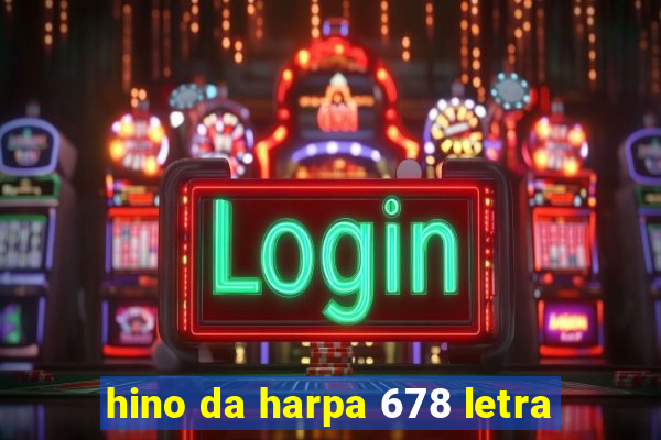 hino da harpa 678 letra